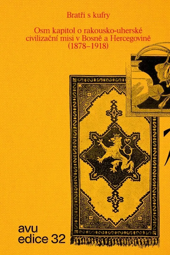 Bratři s kufry. Osm kapitol o rakousko-uherské civilizační misi v Bosně a Hercegovině (1878–1918)